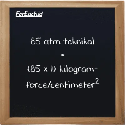 Cara konversi atm teknikal ke kilogram-force/centimeter<sup>2</sup> (at ke kgf/cm<sup>2</sup>): 85 atm teknikal (at) setara dengan 85 dikalikan dengan 1 kilogram-force/centimeter<sup>2</sup> (kgf/cm<sup>2</sup>)